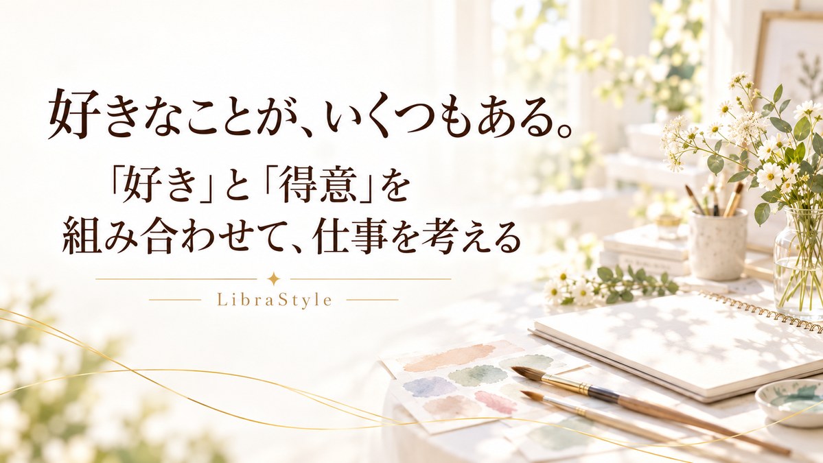 好きなことがいくつもある。「好き」と「得意」を組み合わせて、仕事を考える。